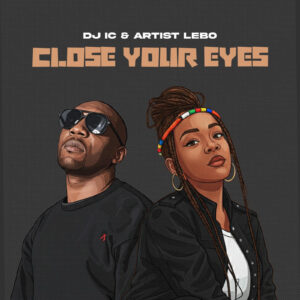 Close Your Eyes - DJ IC & Artist Lebo